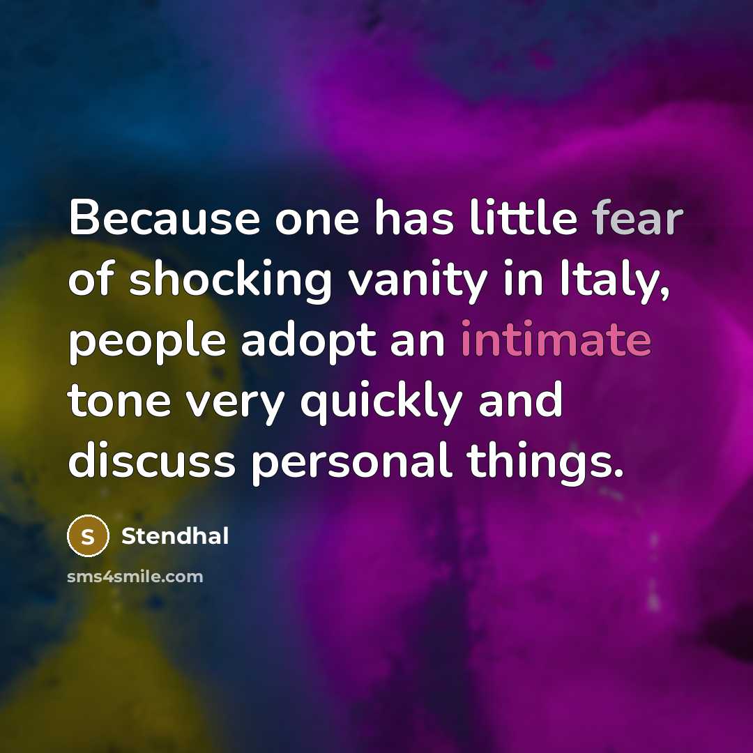 “Because one has little fear of shocking vanity in Italy,…” quote by Stendhal