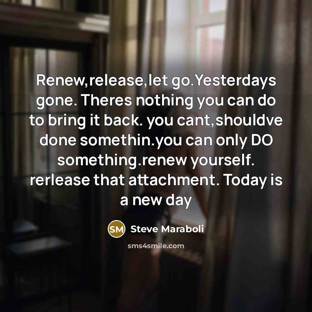 “Renew,release,let go.Yesterdays gone. Theres nothing you can do to bring…” quote by Steve Maraboli