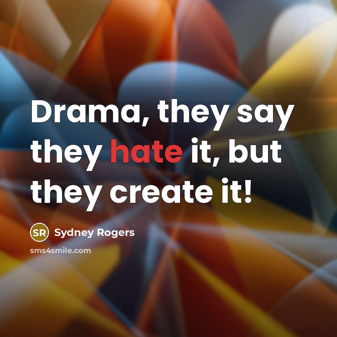 “Drama, they say they hate it, but they create it!…” quote by Sydney Rogers