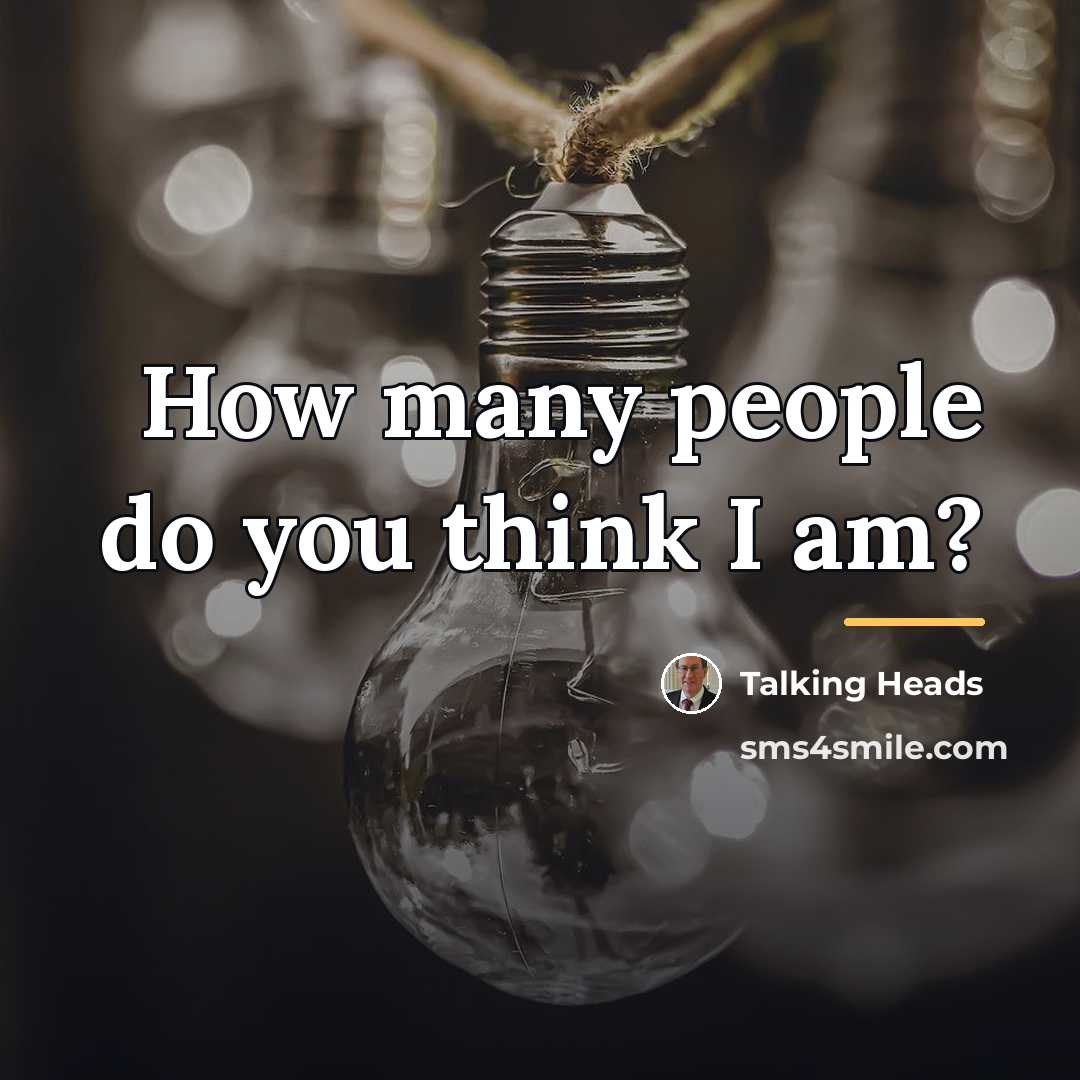 “How many people do you think I am?…” quote by Talking Heads