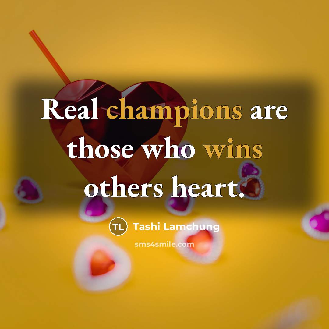 “Real champions are those who wins others heart.” quote by Tashi Lamchung