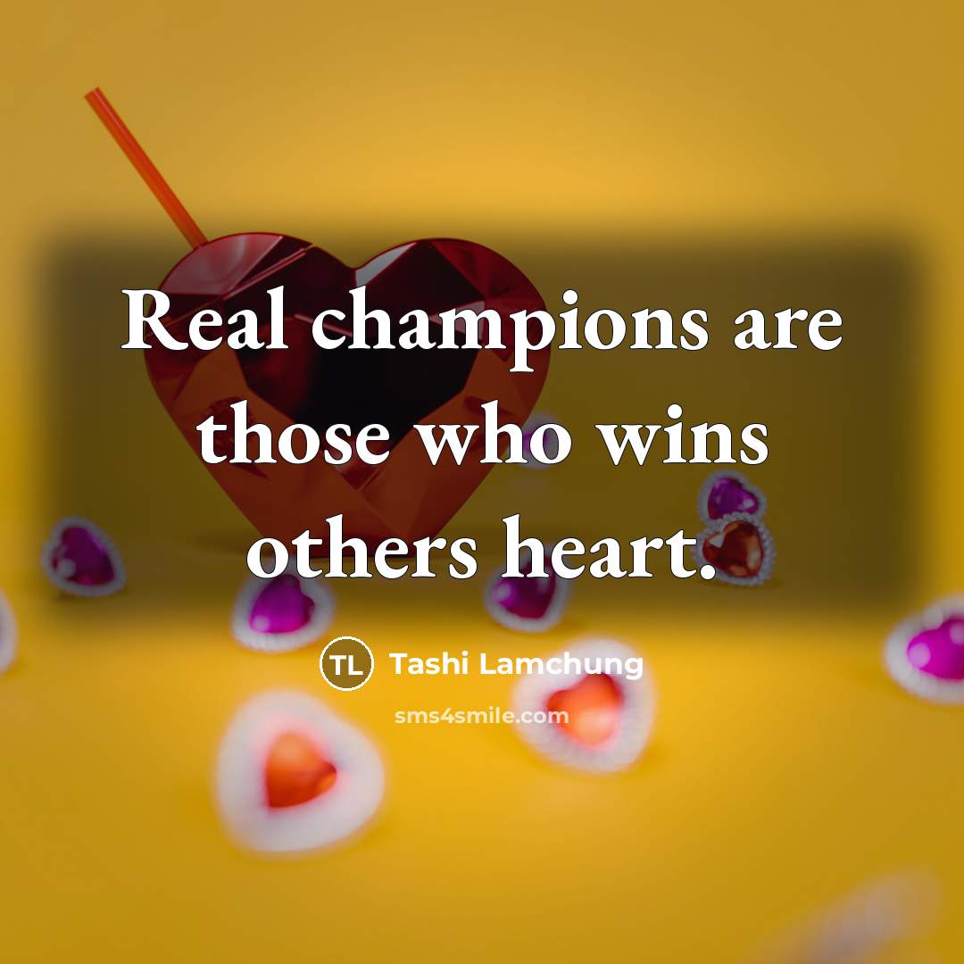 “Real champions are those who wins others heart.…” quote by Tashi Lamchung