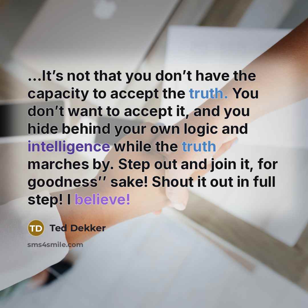 “It’s not that you don’t have the capacity to accept…” quote by Ted Dekker