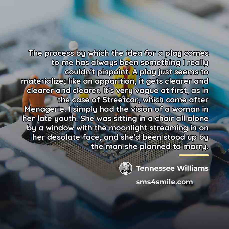 “The process by which the idea for a play comes…” quote by Tennessee Williams