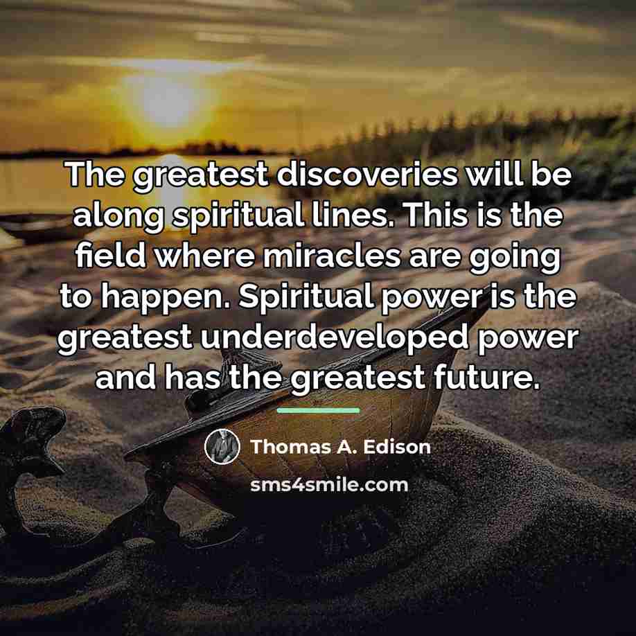 “The greatest discoveries will be along spiritual lines. This is…” quote by Thomas A. Edison