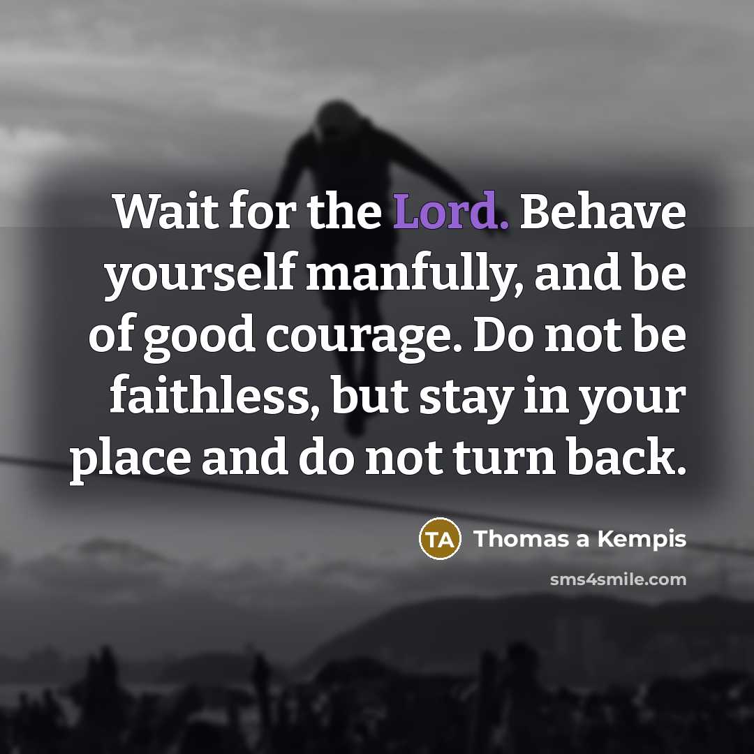 “Wait for the Lord. Behave yourself manfully, and be of…” quote by Thomas a Kempis