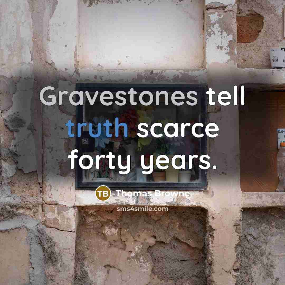 “Gravestones tell truth scarce forty years.…” quote by Thomas Browne