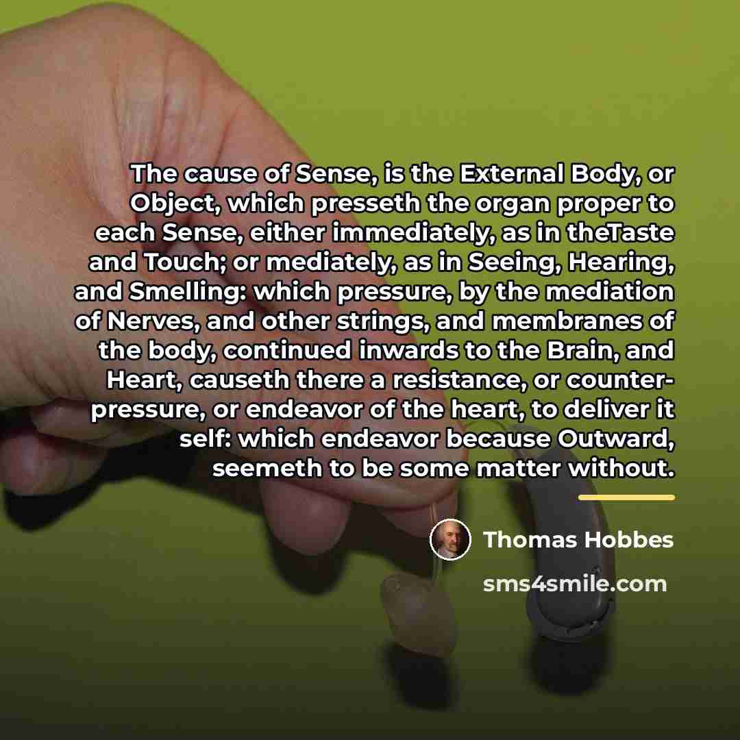 “The cause of Sense, is the External Body, or Object,…” quote by Thomas Hobbes