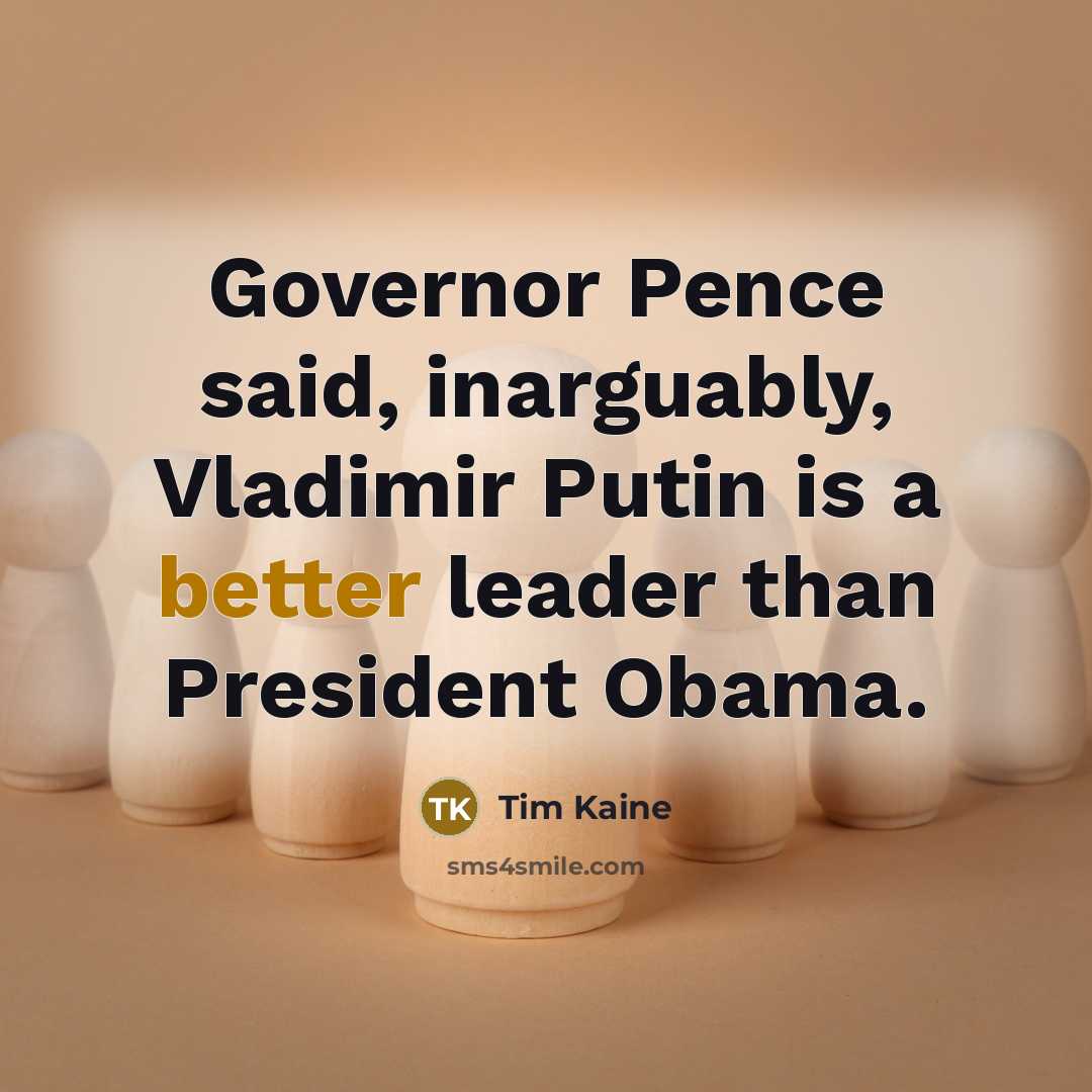 “Governor Pence said, inarguably, Vladimir Putin is a better leader…” quote by Tim Kaine