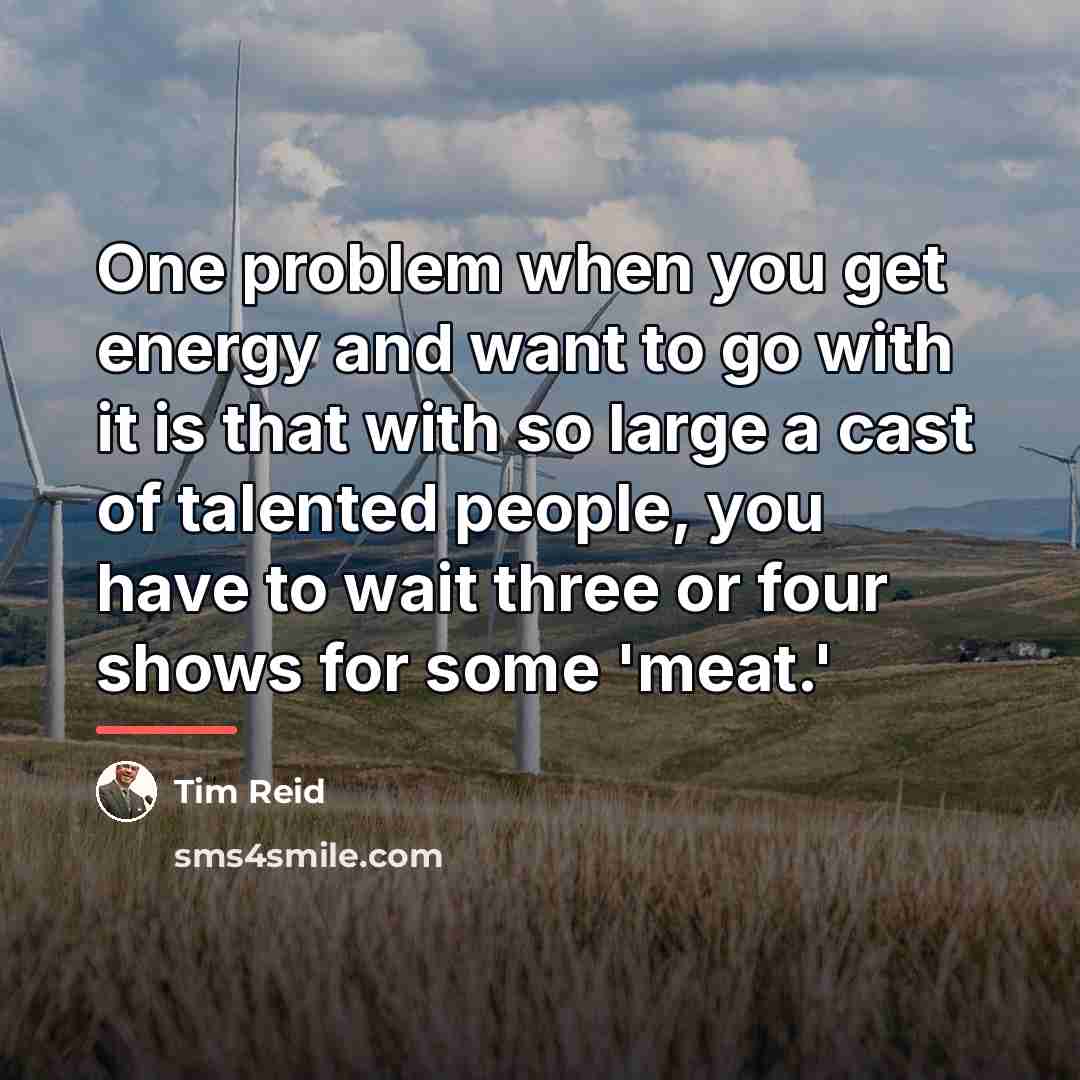“One problem when you get energy and want to go…” quote by Tim Reid