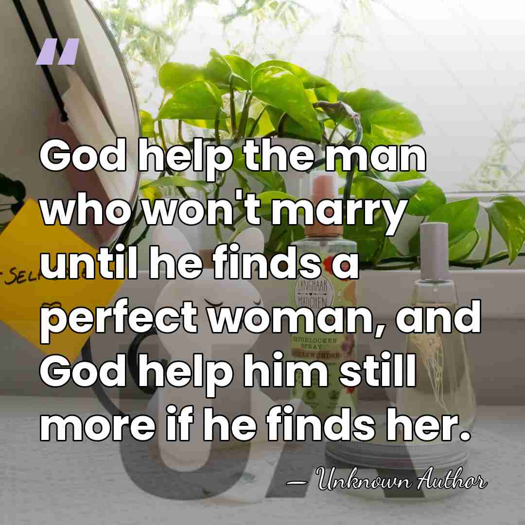 God help the man who won't marry until he finds a perfect&hellip; - Unknown Author