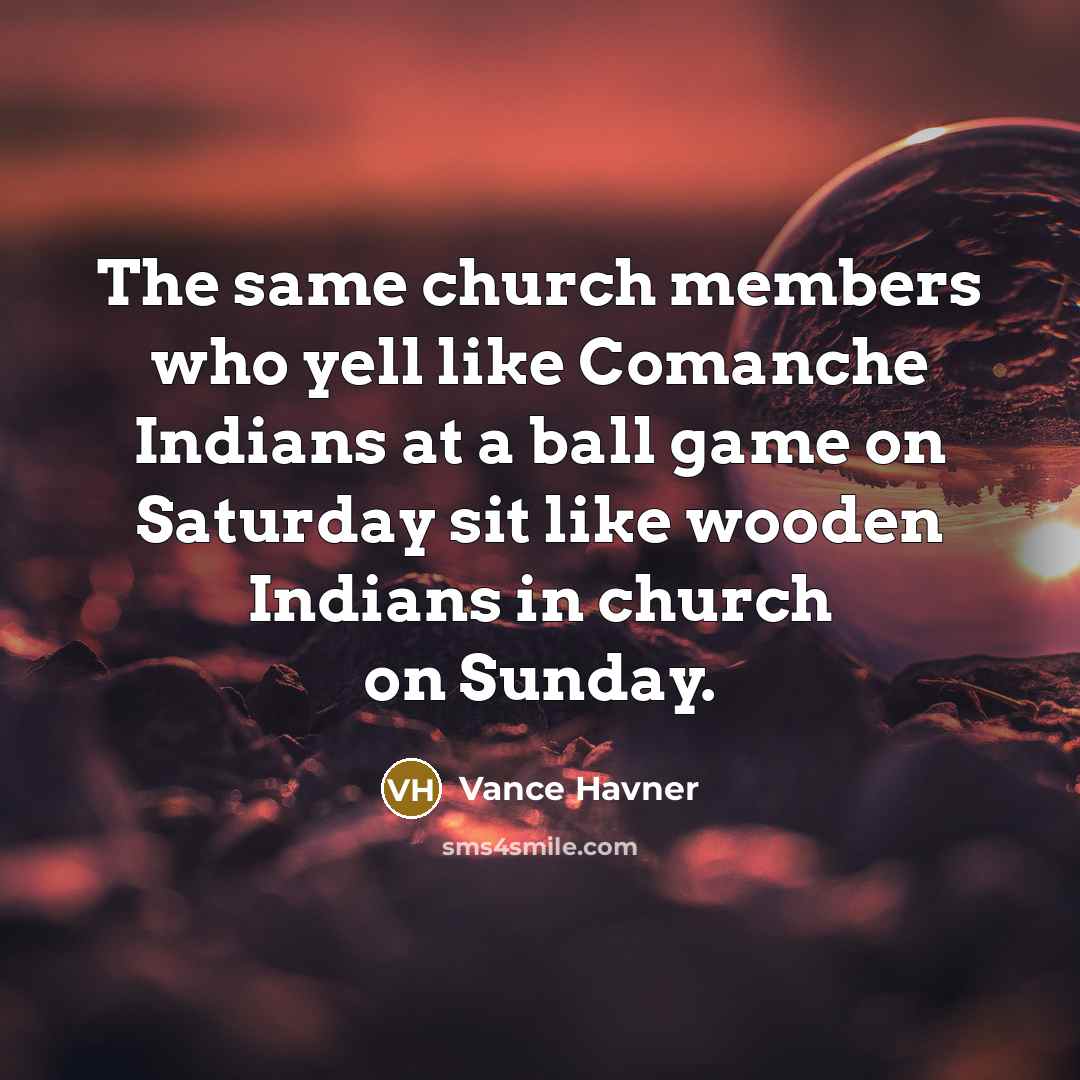 “The same church members who yell like Comanche Indians at…” quote by Vance Havner
