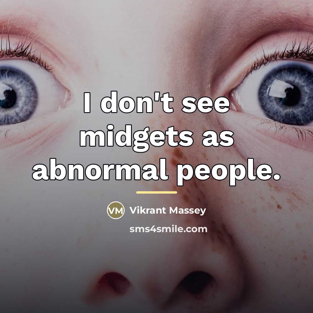 “I don't see midgets as abnormal people.…” quote by Vikrant Massey