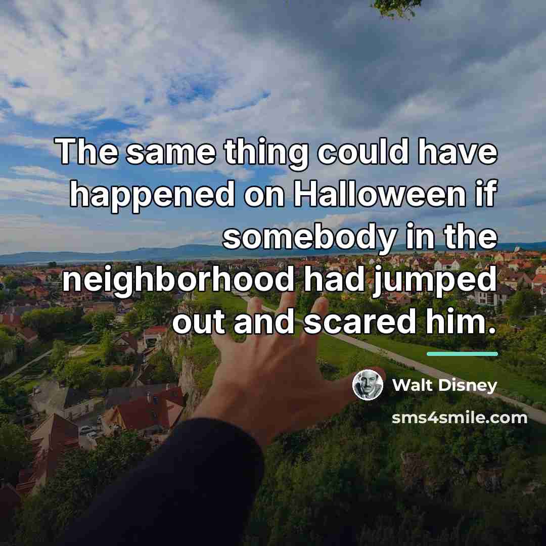 “The same thing could have happened on Halloween if somebody…” quote by Walt Disney