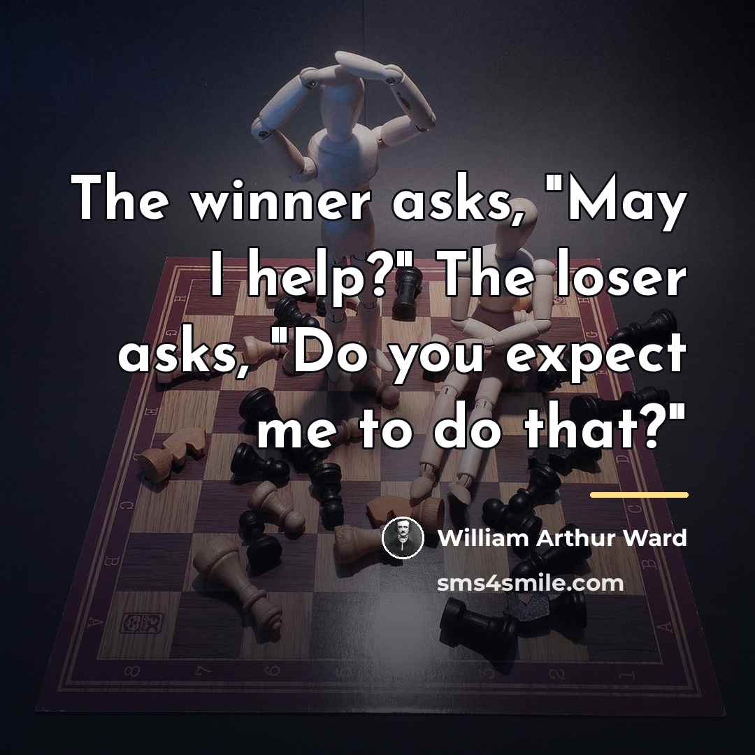 “The winner asks, "May I help?" The loser asks, "Do…” quote by William Arthur Ward