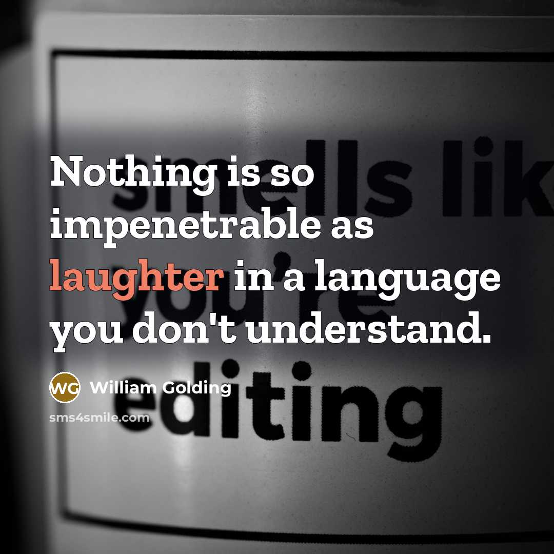 “Nothing is so impenetrable as laughter in a language you…” quote by William Golding