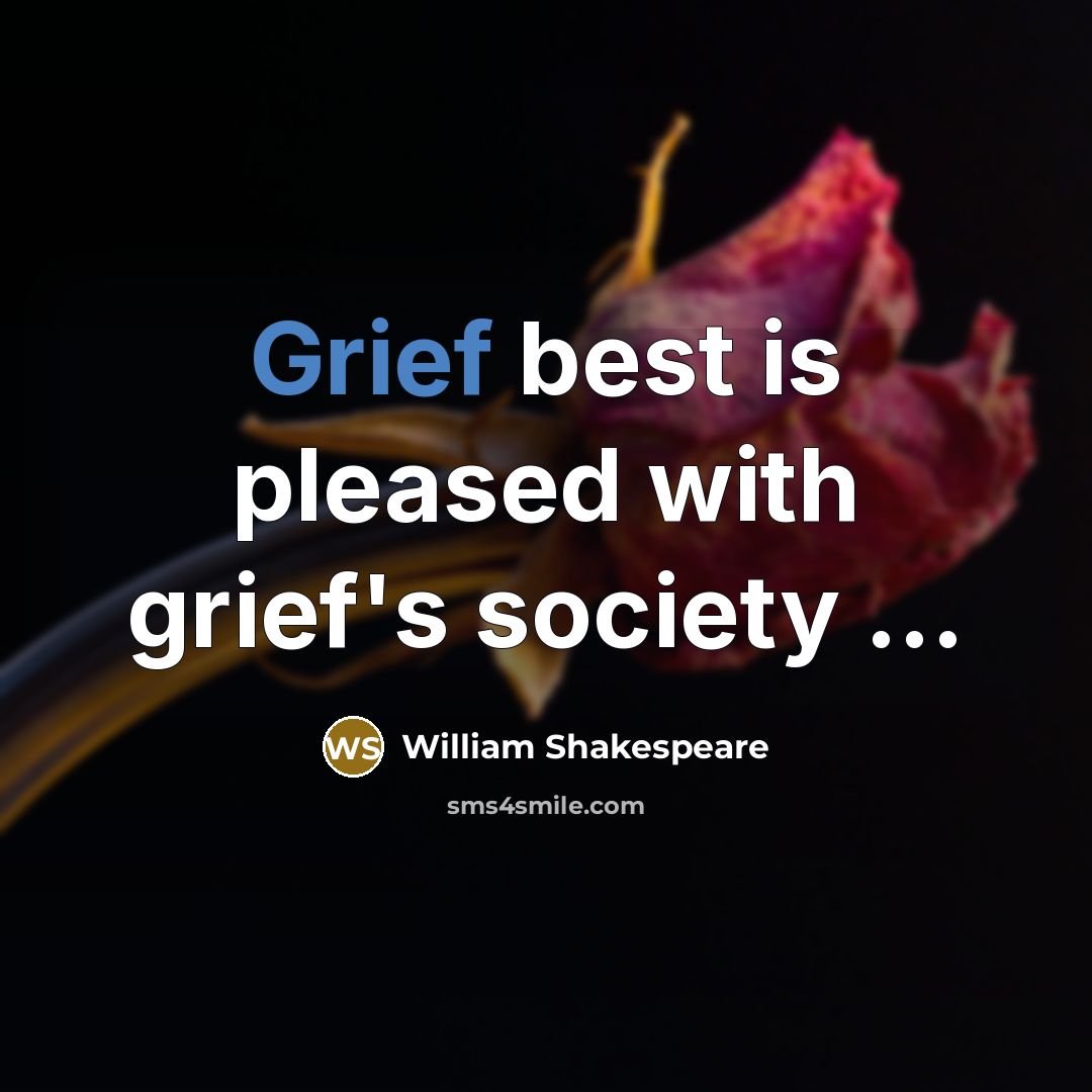 “Grief best is pleased with grief's society ...…” quote by William Shakespeare