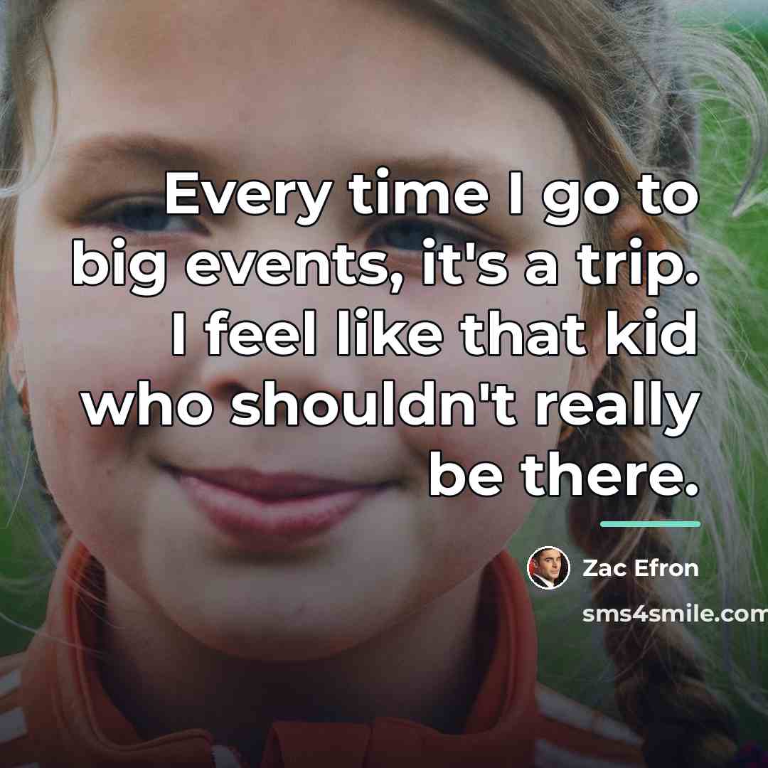 “Every time I go to big events, it's a trip.…” quote by Zac Efron