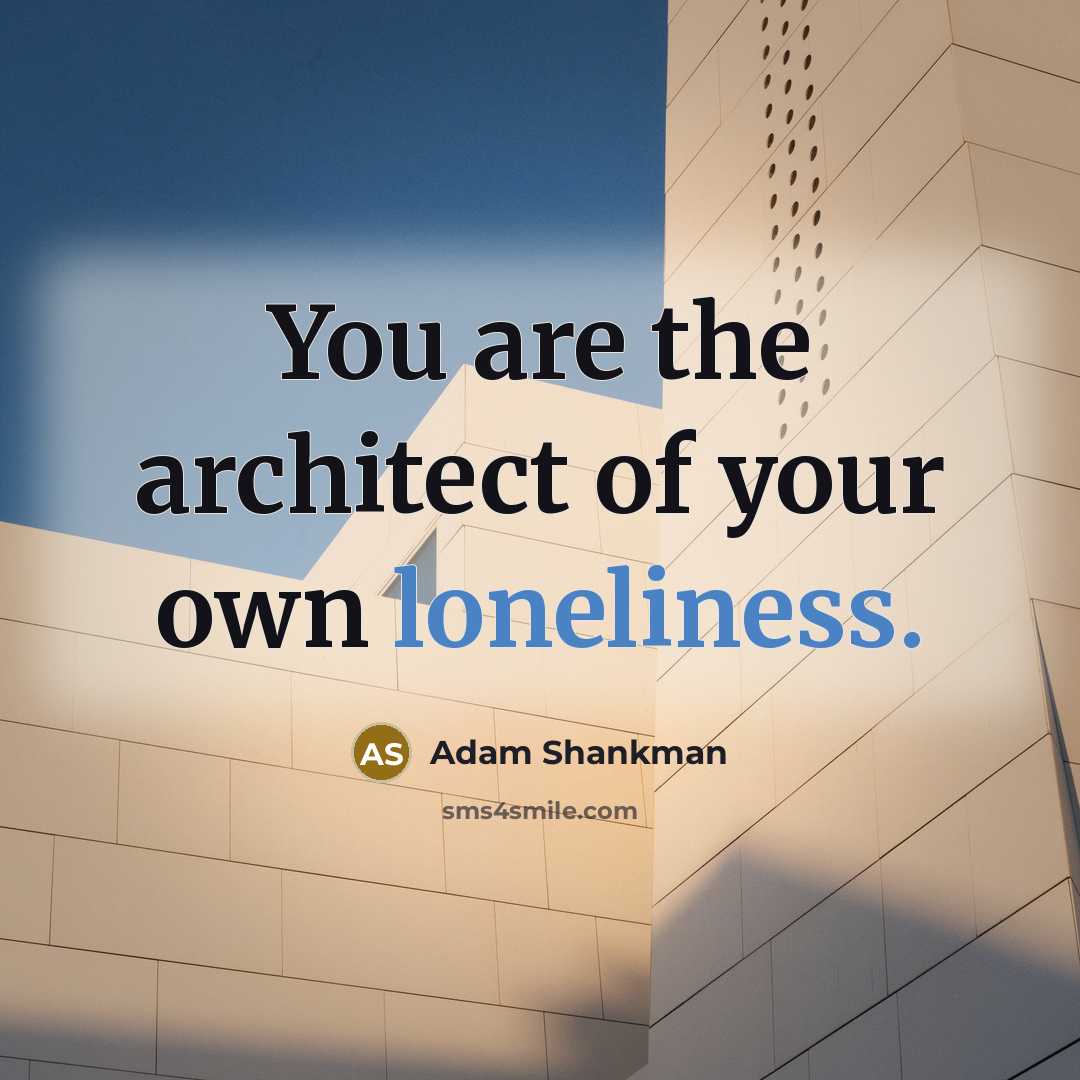 “You are the architect of your own loneliness.…” quote by Adam Shankman