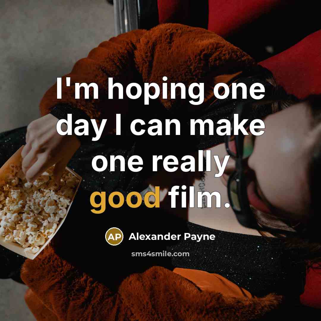 “I'm hoping one day I can make one really good…” quote by Alexander Payne