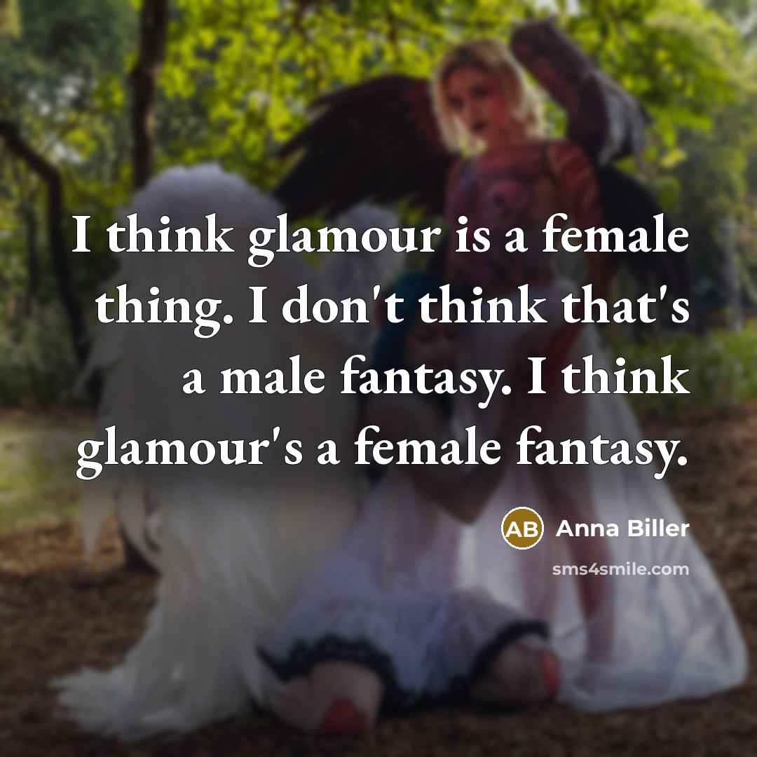 “I think glamour is a female thing. I don't think…” quote by Anna Biller