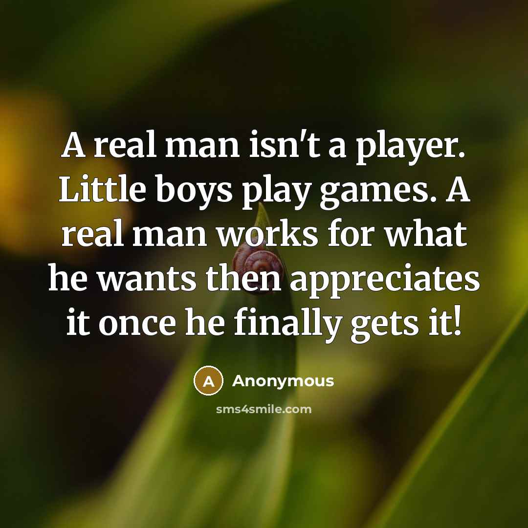 “A real man isn't a player. Little boys play games.…” quote by Anonymous