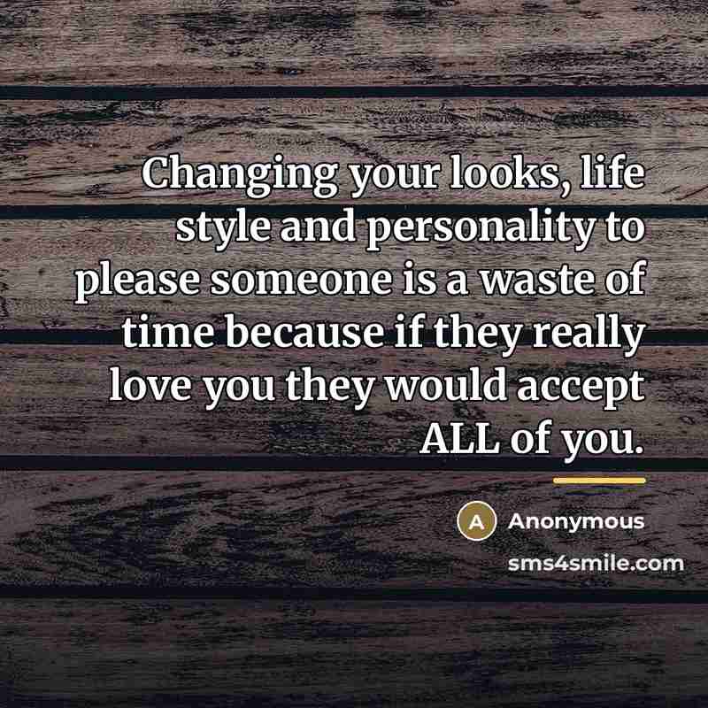 “Changing your looks, life style and personality to please someone…” quote by Anonymous