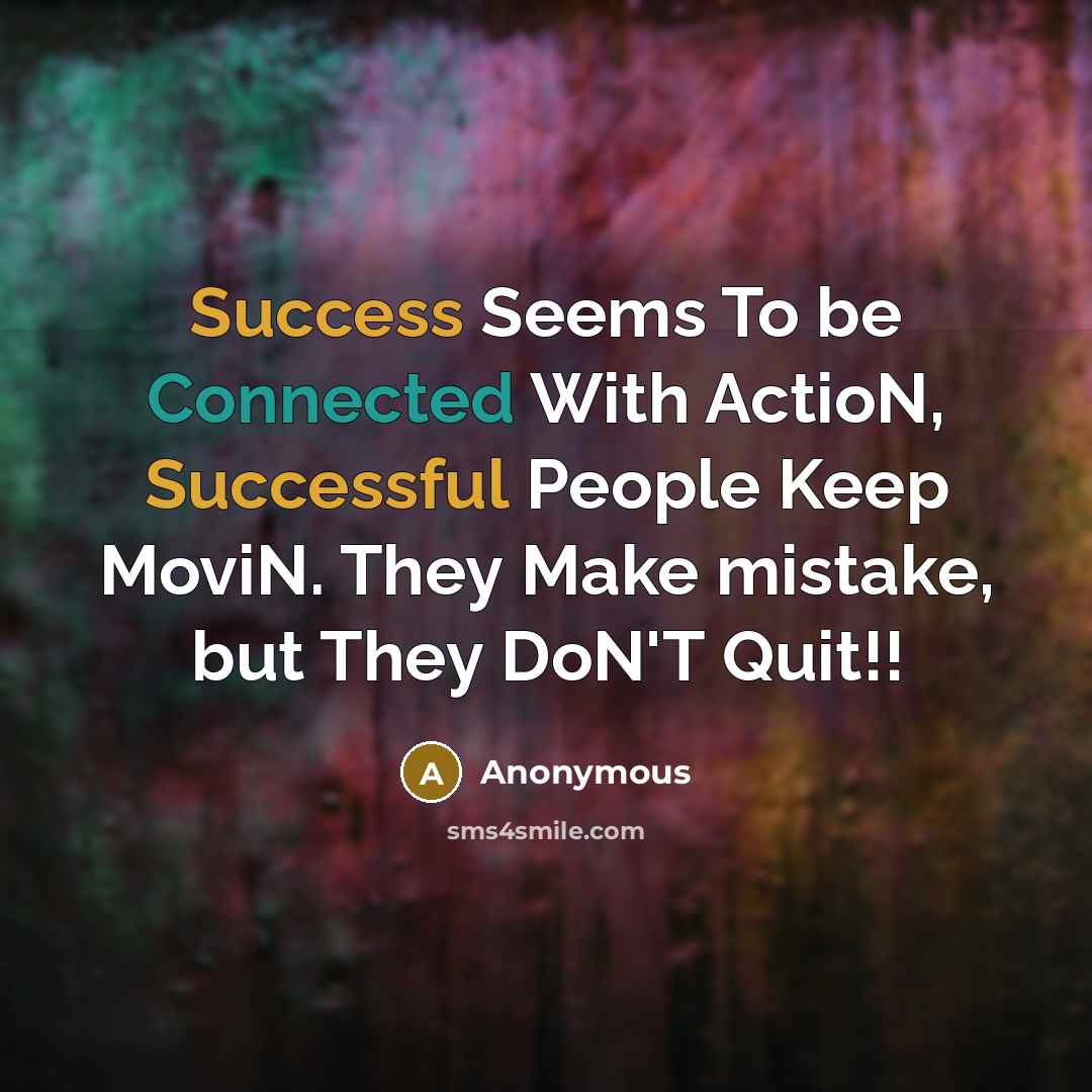 “Success Seems To be Connected With ActioN, Successful People Keep MoviN. They Make mistake, but They DoN'T Quit!!” quote by Anonymous