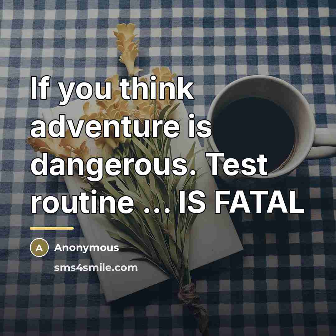 “If you think adventure is dangerous. Test routine ... IS…” quote by Anonymous