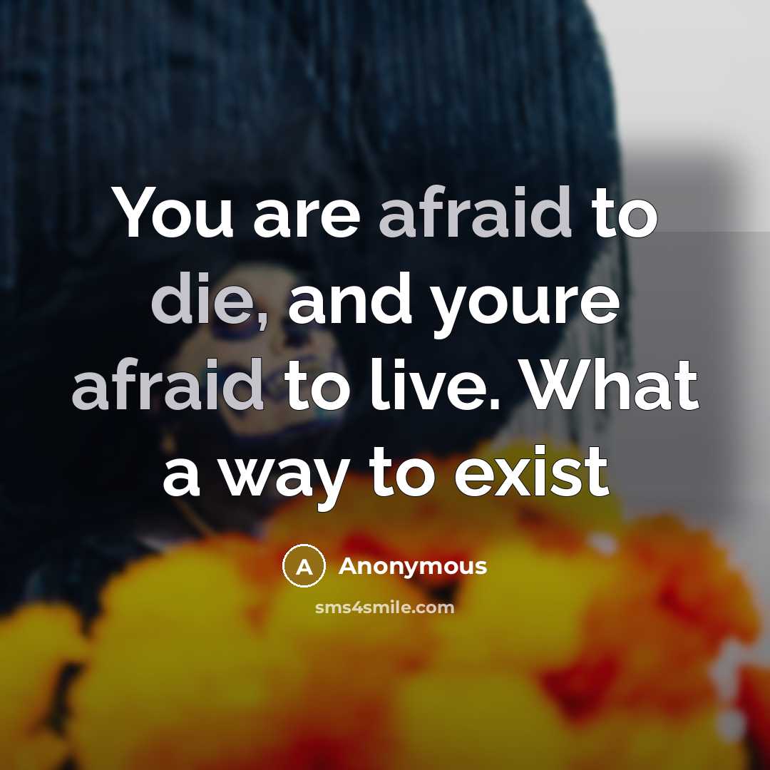 “You are afraid to die, and youre afraid to live. What a way to exist” quote by Anonymous