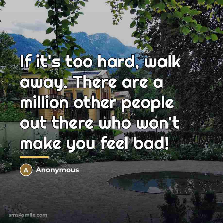 “If it's too hard, walk away. There are a million…” quote by Anonymous