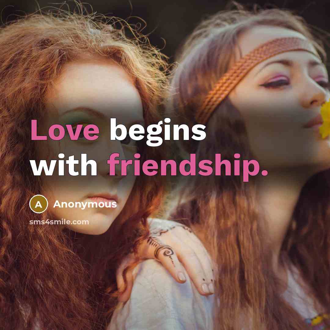 “Love begins with friendship.” quote by Anonymous