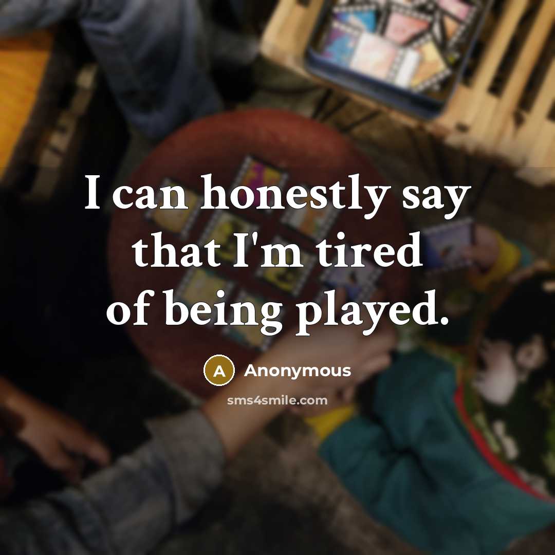 “I can honestly say that I'm tired of being played.…” quote by Anonymous