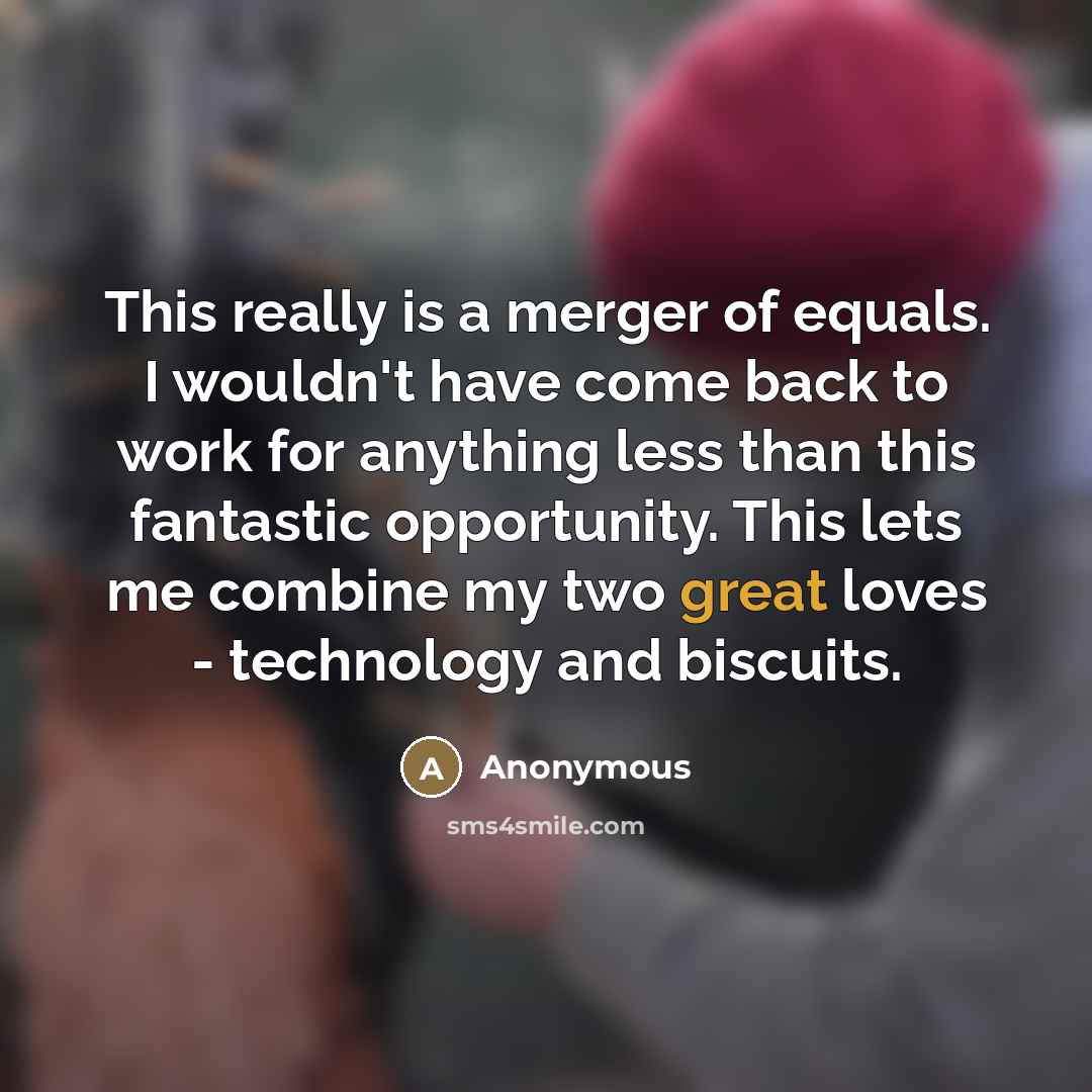 “This really is a merger of equals. I wouldn't have…” quote by Anonymous