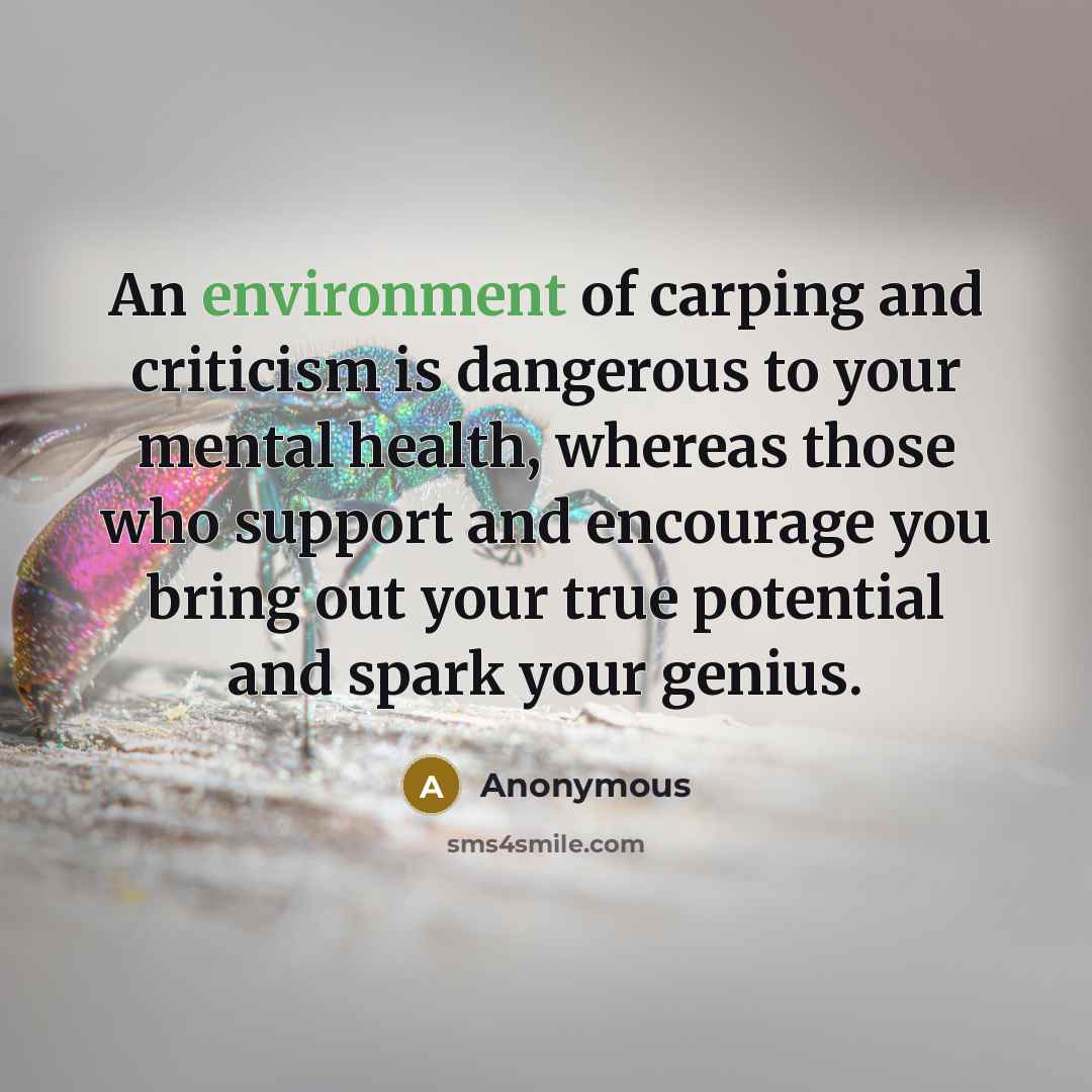 “An environment of carping and criticism is dangerous to your…” quote by Anonymous