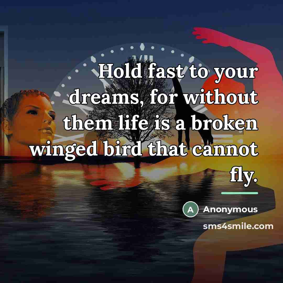 “Hold fast to your dreams, for without them life is…” quote by Anonymous