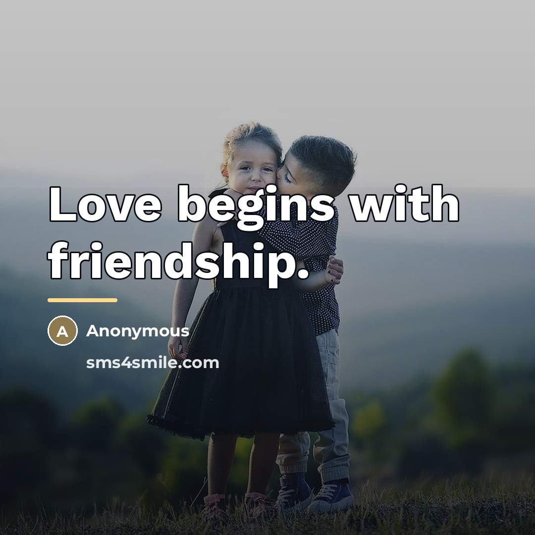 “Love begins with friendship.…” quote by Anonymous