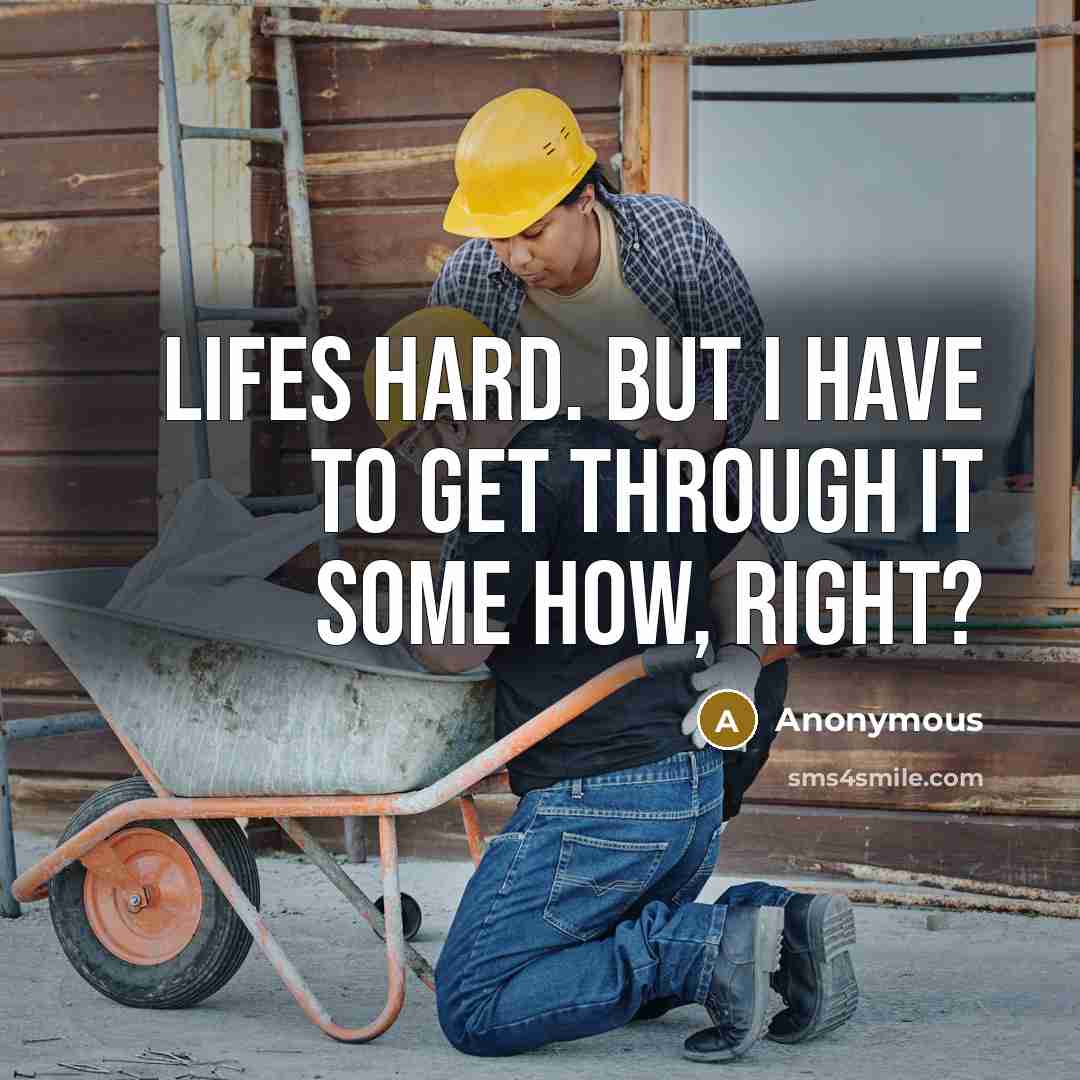 “Lifes hard. But I have to get through it some…” quote by Anonymous