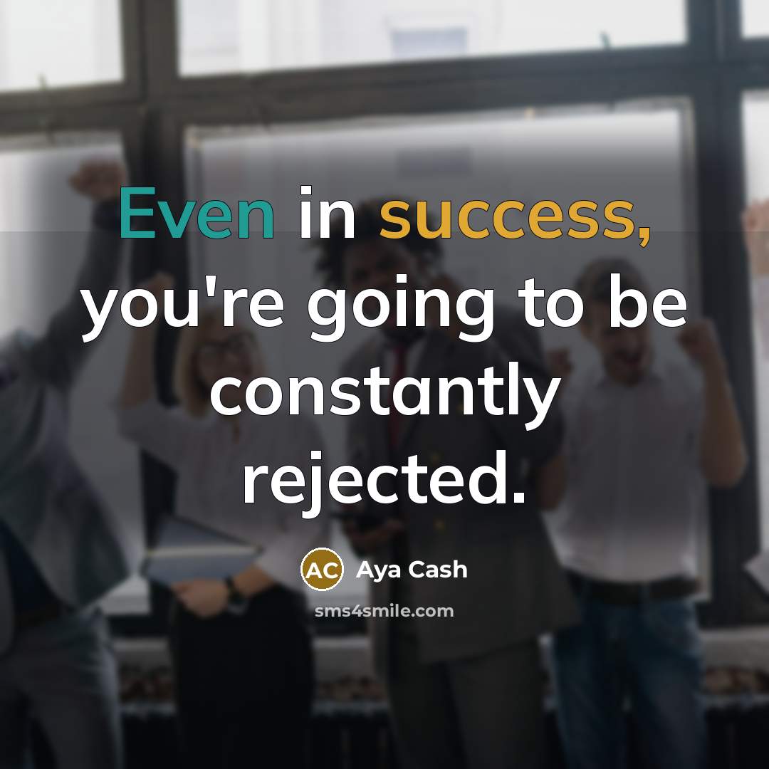 “Even in success, you're going to be constantly rejected.…” quote by Aya Cash