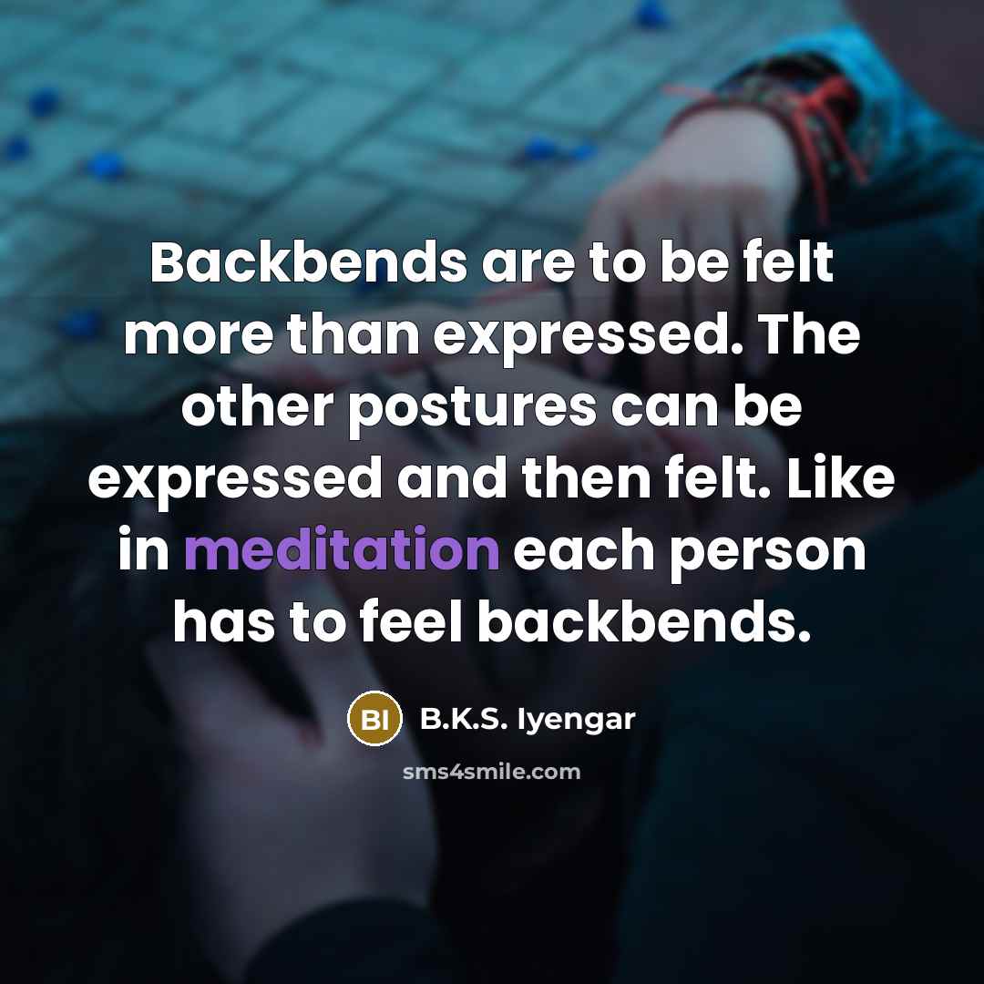 “Backbends are to be felt more than expressed. The other…” quote by B.K.S. Iyengar