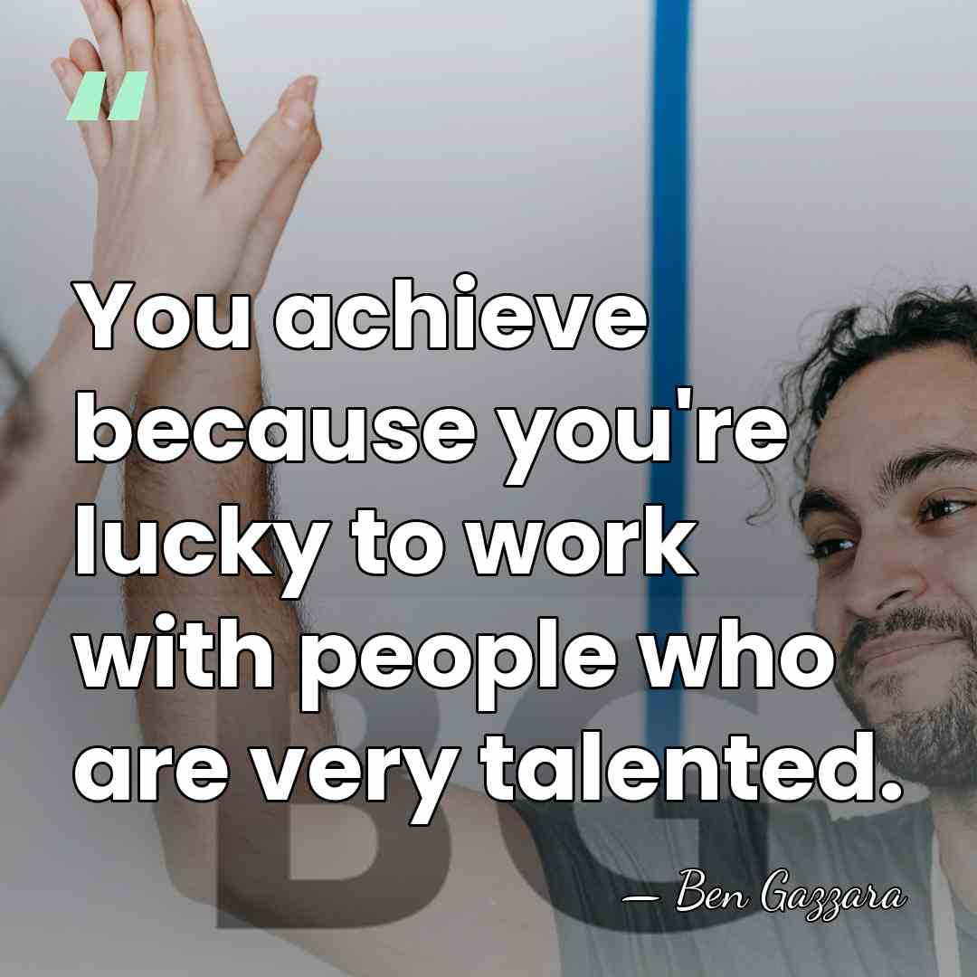 You achieve because you're lucky to work with people who are very&hellip; - Ben Gazzara