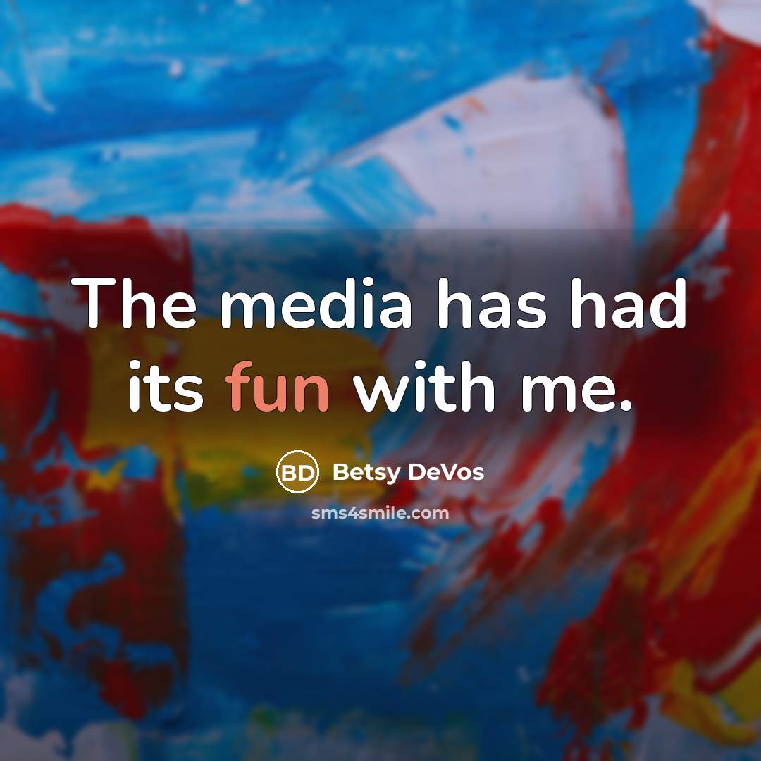 “The media has had its fun with me.…” quote by Betsy DeVos