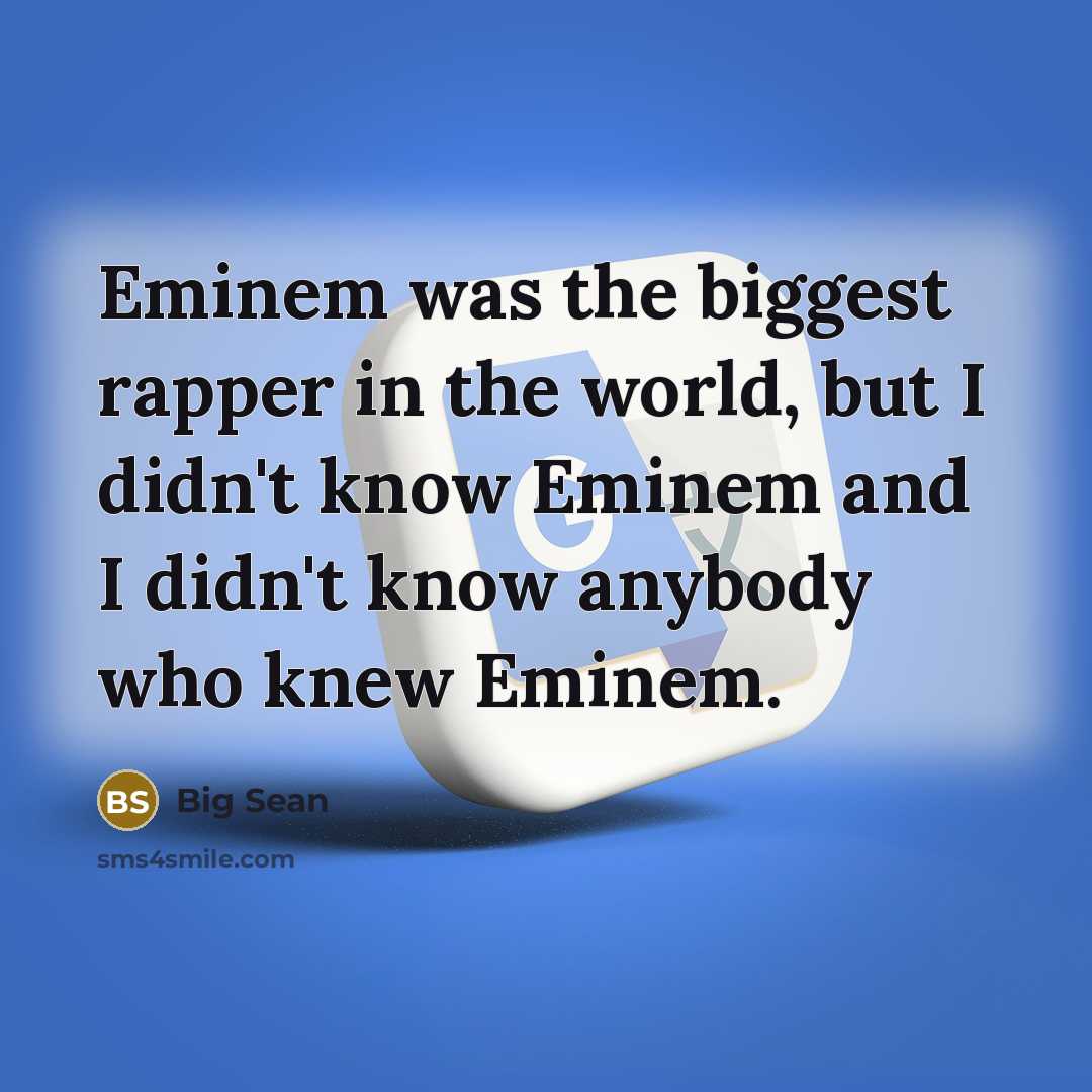 “Eminem was the biggest rapper in the world, but I…” quote by Big Sean