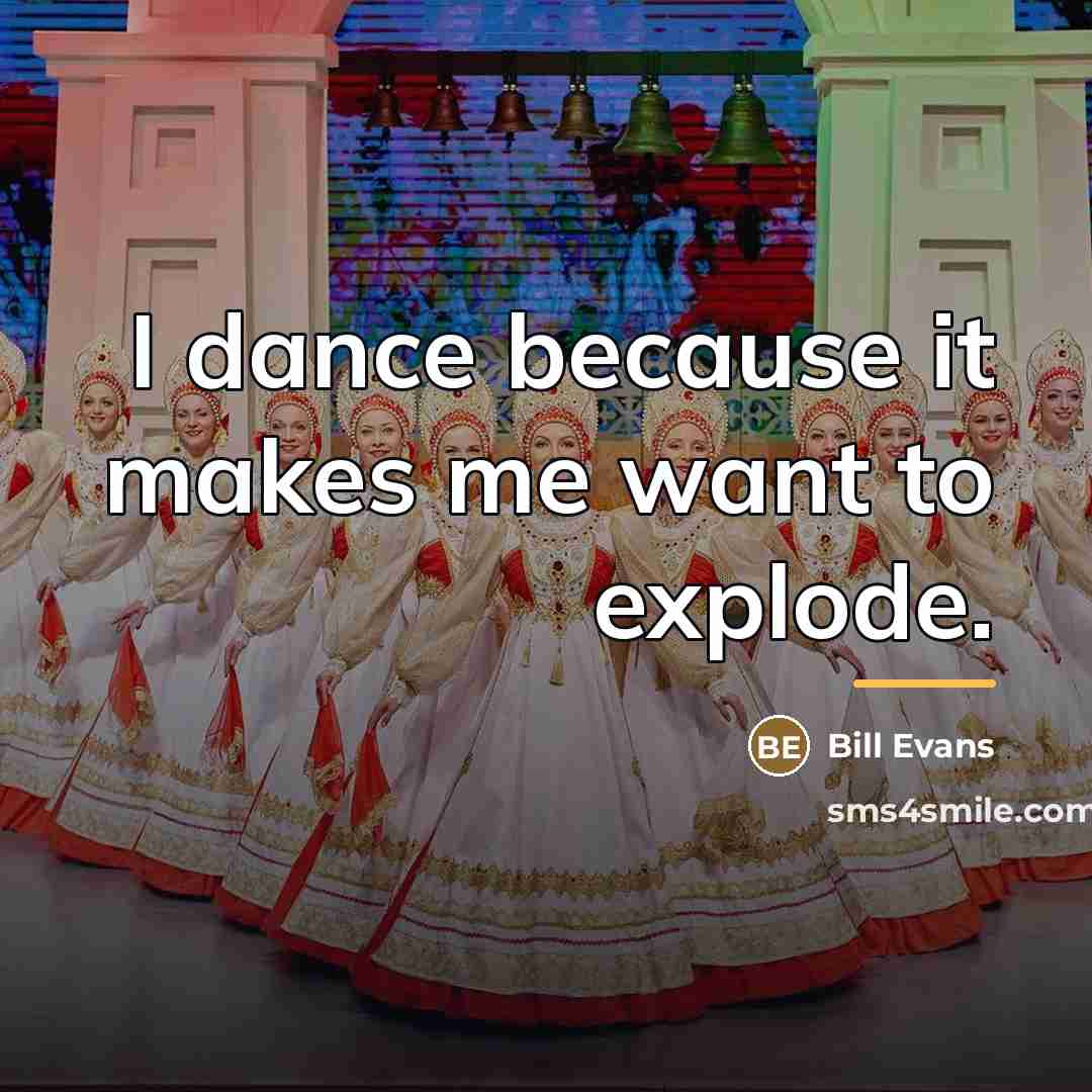 “I dance because it makes me want to explode.…” quote by Bill Evans