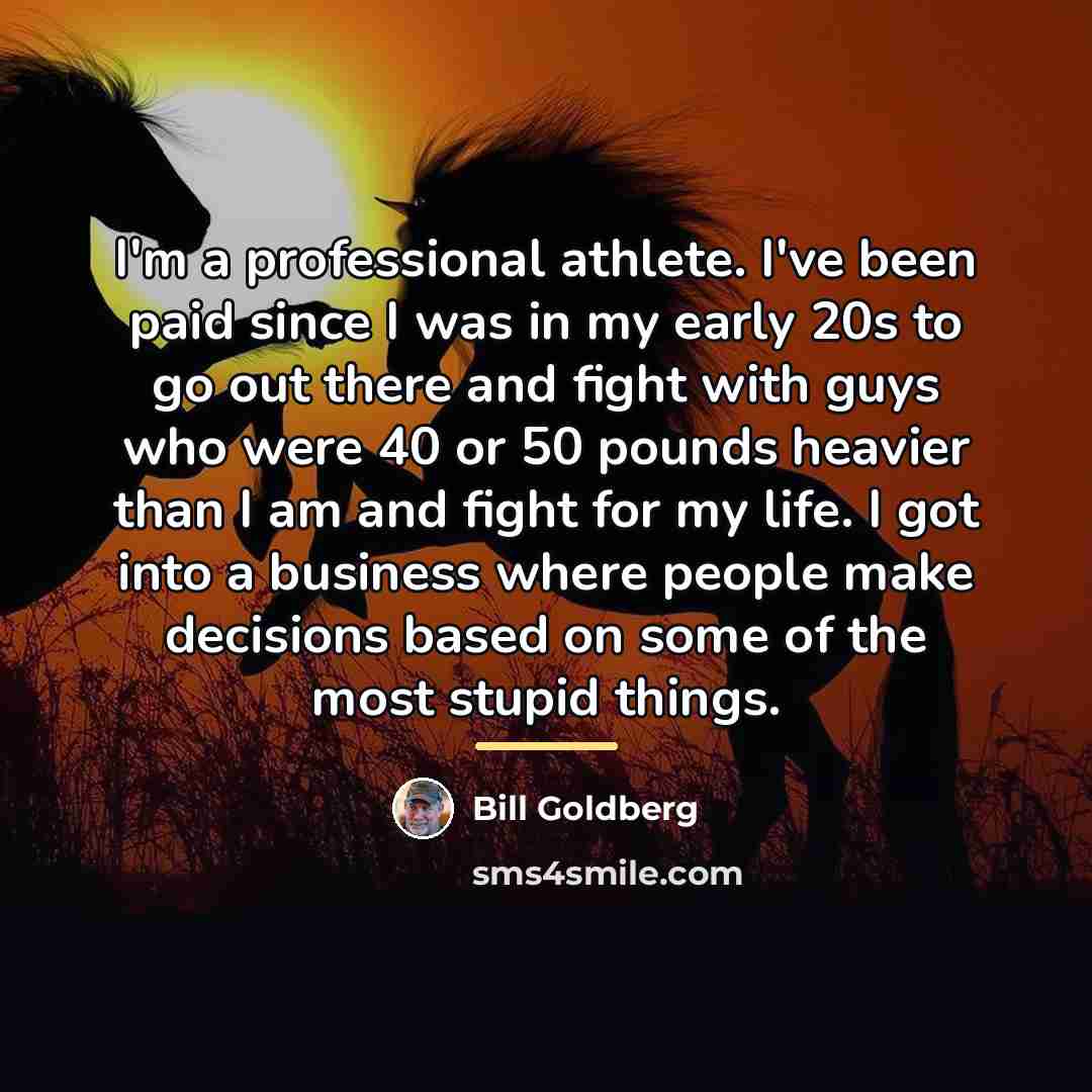 “I'm a professional athlete. I've been paid since I was…” quote by Bill Goldberg