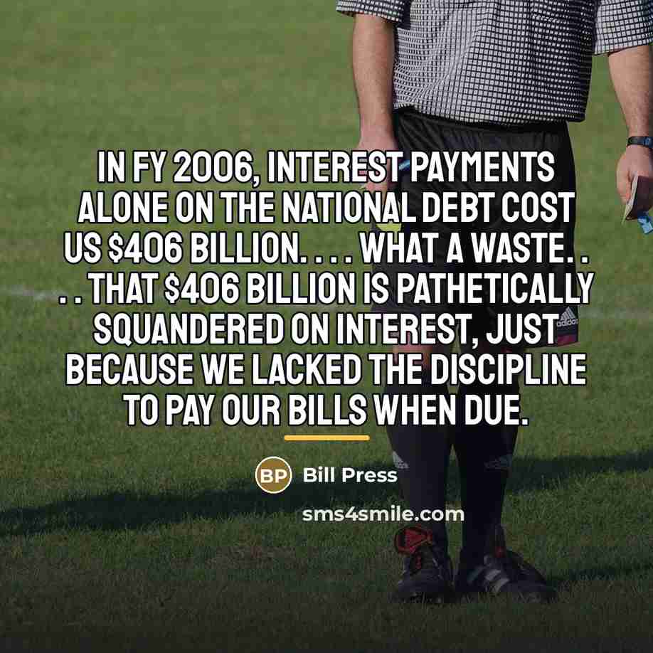 “In FY 2006, interest payments alone on the national debt…” quote by Bill Press