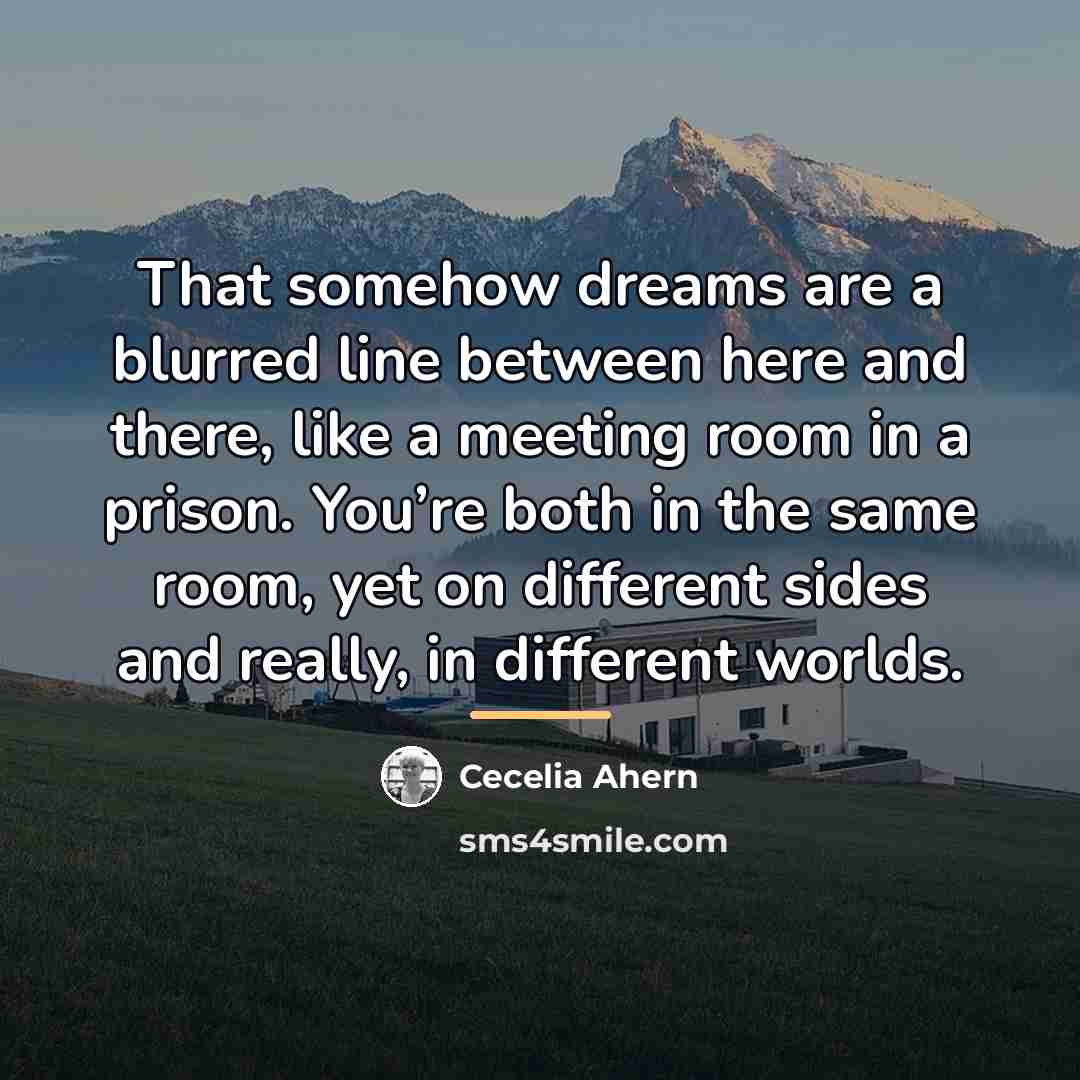 “That somehow dreams are a blurred line between here and…” quote by Cecelia Ahern