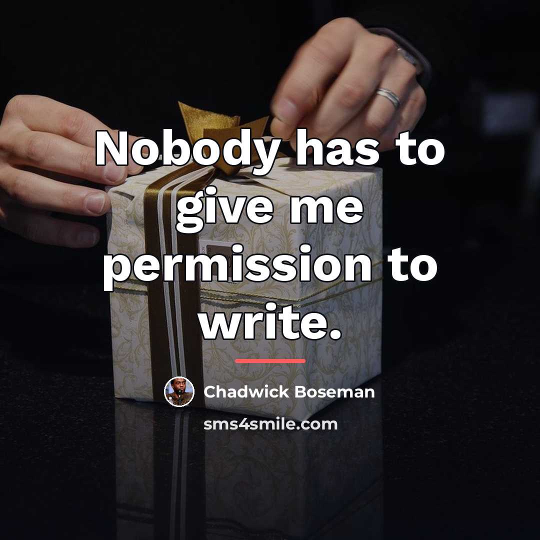 “Nobody has to give me permission to write.…” quote by Chadwick Boseman