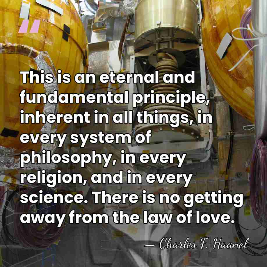 This is an eternal and fundamental principle, inherent in all things, in&hellip; - Charles F. Haanel