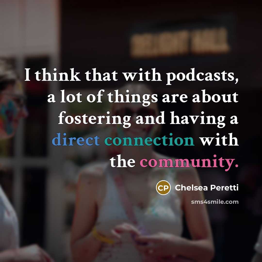 “I think that with podcasts, a lot of things are…” quote by Chelsea Peretti